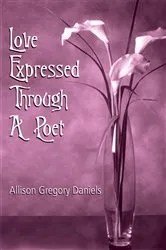 Book cover of Love Expressed Through a Poet by Allison Gregory Daniels