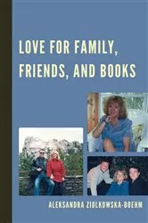 Book cover of Love for Family, Friends, and Books by Aleksandra Ziólkowska-Boehm