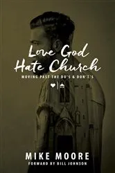 Book cover of Love God Hate Church: Moving Past the Do's and Don't's by Mike Moore
