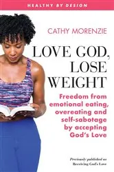 Book cover of Love God, Lose Weight (2nd ed.) by Cathy Morenzie