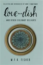 Book cover of Love in a Dish . . . and Other Culinary Delights by M.F.K. Fisher by M. F. K. Fisher