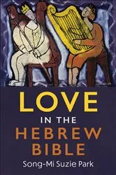 Book cover of Love in the Hebrew Bible by Song-Mi Suzie Park