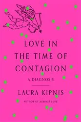 Book cover of Love in the Time of Contagion by Laura Kipnis