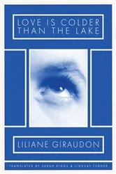 Book cover of Love Is Colder Than the Lake by Liliane Giraudon