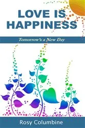 Book cover of Love is Happiness by Rosy Columbine