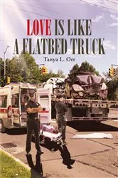 Book cover of Love Is Like a Flatbed Truck by Tanya L. Orr