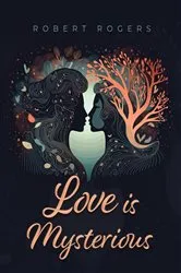 Book cover of Love is Mysterious by Robert Rogers