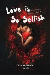 Book cover of Love is So Selfish by Cris Abrenica