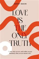 Book cover of Love Is the Only Truth by Denny Dakin
