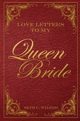 Book cover of Love Letters to My Queen Bride by Beth C. Walker