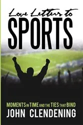 Book cover of Love Letters to Sports by John Clendening