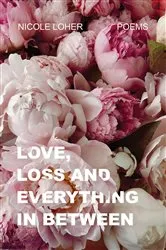 Book cover of Love, Loss, and Everything In Between by Nicole Loher