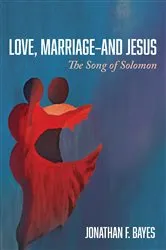 Book cover of Love, Marriage—and Jesus by Jonathan F. Bayes