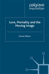 Book cover of Love, Mortality and the Moving Image by E. Wilson