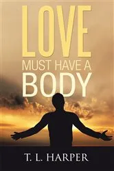 Book cover of Love Must Have a Body by T. L. Harper