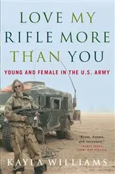 Book cover of Love My Rifle More than You: Young and Female in the U.S. Army by Kayla Williams