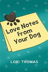 Book cover of Love Notes From Your Dog by Lori Thomas