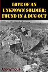 Book cover of Love Of An Unknown Soldier: Found In A Dug-Out [Illustrated Edition] by Unknown