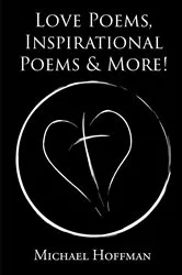 Book cover of Love Poems, Inspirational Poems & More! by Michael Hoffman