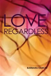 Book cover of Love, Regardless by Barbara Kamler