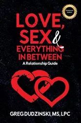 Book cover of Love, Sex & Everything In Between by Greg Dudzinski MS LPC