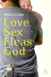 Book cover of Love, Sex, Fleas, God by Bruce Clark