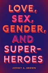 Book cover of Love, Sex, Gender, and Superheroes by Jeffrey A. Brown