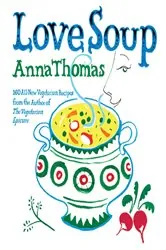 Book cover of Love Soup: 160 All-New Vegetarian Recipes from the Author of The Vegetarian Epicure by Anna Thomas