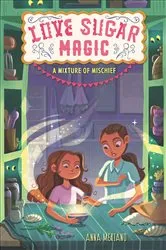 Book cover of Love Sugar Magic: A Mixture of Mischief by Anna Meriano