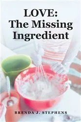 Book cover of LOVE: The Missing Ingredient by Brenda J. Stephens