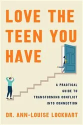 Book cover of Love the Teen You Have by Dr. Ann-Louise Lockhart