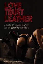 Book cover of Love, Trust & Leather. A Guide To Mastering The Art Of BDSM Punishments by Clare Hill