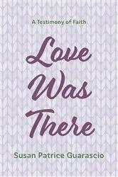 Book cover of Love Was There by Susan Patrice Guarascio