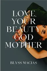 Book cover of Love, Your Beauty Godmother by Blyss Macias