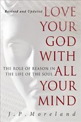 Book cover of Love Your God with All Your Mind by J.P. Moreland