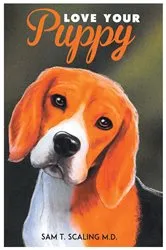 Book cover of Love Your Puppy by Sam T. Scaling M.D.