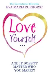 Book cover of Love Yourself And It Doesn't Matter Who You Marry by Eva-Maria Zurhorst