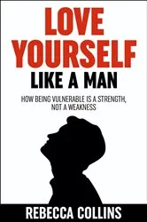 Book cover of Love Yourself Like A Man by Rebecca Collins