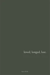 Book cover of loved, longed, lost. by Sayer Kirk