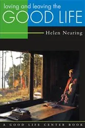 Book cover of Loving and Leaving the Good Life by Helen Nearing
