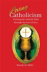 Book cover of Loving Catholicism by Brandy M Miller