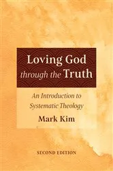 Book cover of Loving God through the Truth, Second Edition by Mark Kim