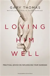 Book cover of Loving Him Well by Gary Thomas