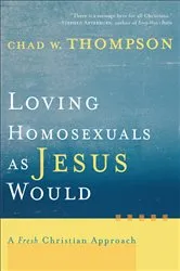 Book cover of Loving Homosexuals as Jesus Would by Chad W. Thompson