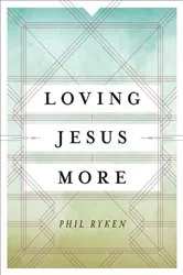 Book cover of Loving Jesus More by Philip Graham Ryken