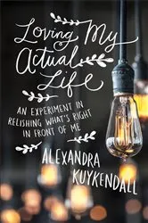 Book cover of Loving My Actual Life by Alexandra Kuykendall