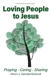 Book cover of Loving People to Jesus by Alvin J. Vander Griend
