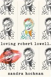 Book cover of Loving Robert Lowell by Sandra Hochman