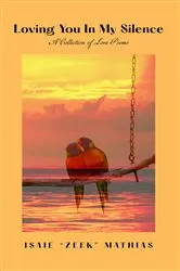 Book cover of Loving You in My Silence A Collection of Love Poems by Isaie  Zeek Mathias