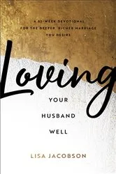 Book cover of Loving Your Husband Well by Lisa Jacobson